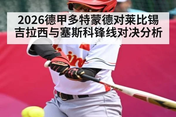 2026德甲多特蒙德对莱比锡吉拉西与塞斯科锋线对决分析